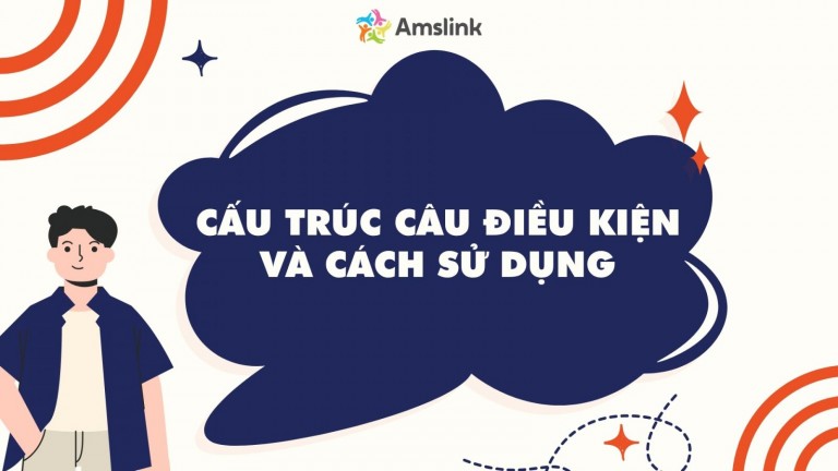 CẤU TRÚC CÂU ĐIỀU KIỆN VÀ CÁCH SỬ DỤNG TRONG TIẾNG ANH